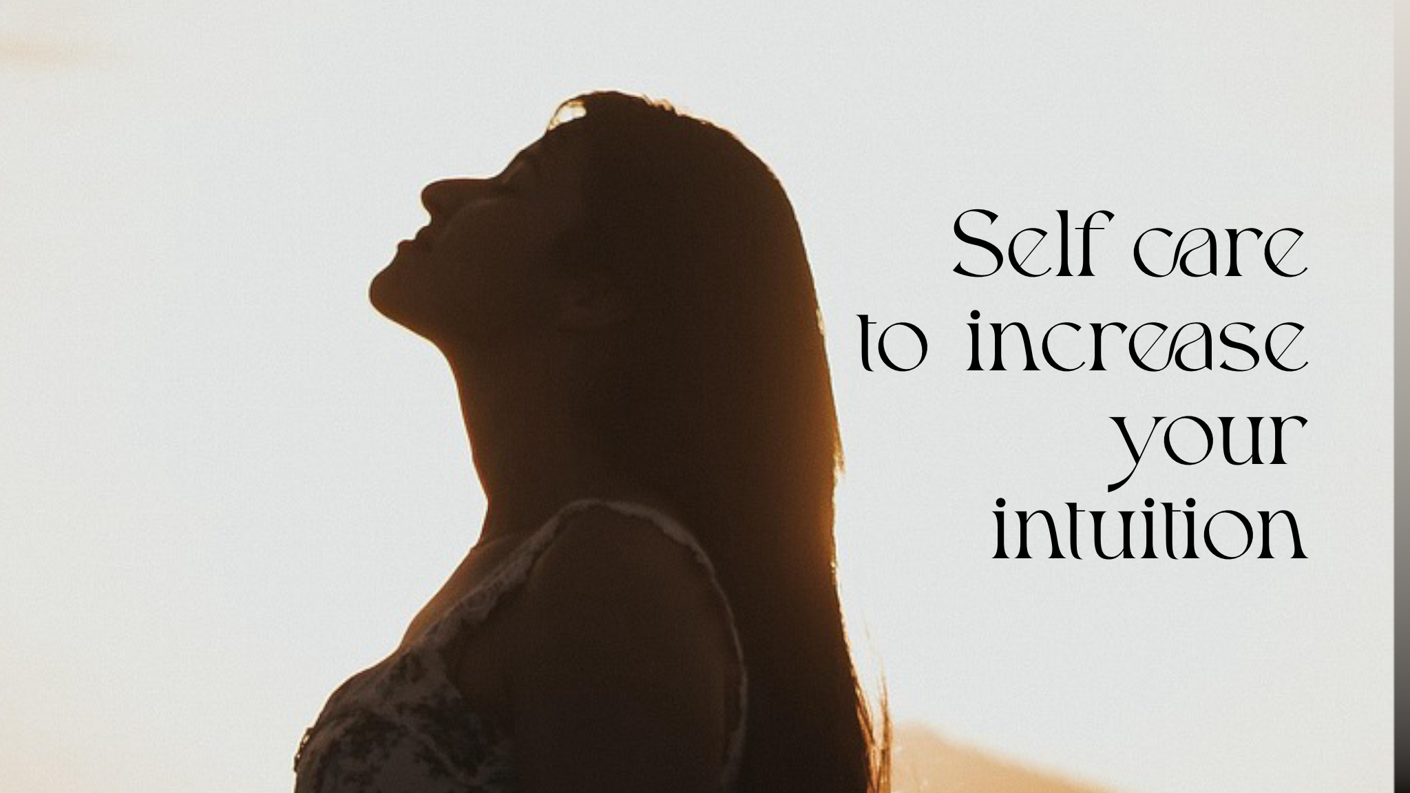 Woman looking up with text "Self Care to Increase your intuition"