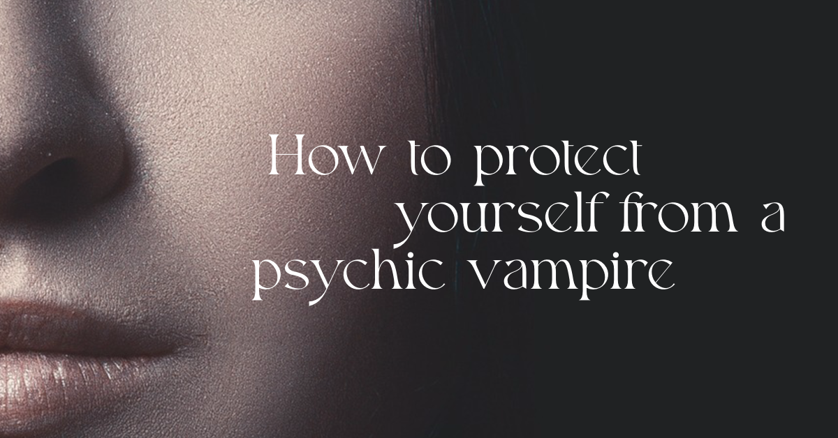 lower part of woman's face with text "how to protect yourself from a psychic vampire"