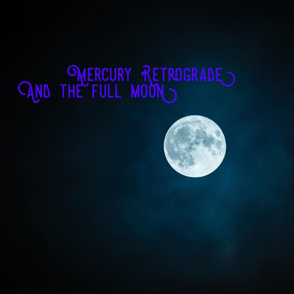 Mercury Retrograde and a full moon 