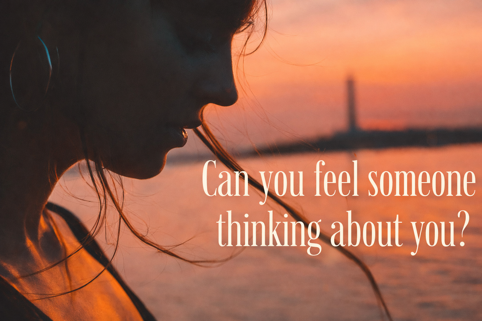 Silhouette of a woman at sunset by the water with text asking can you feel someone thinking about you