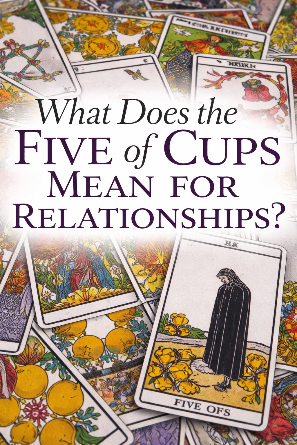 Five of Cups tarot card meaning for love and relationships with a spread of tarot cards representing heartbreak, reflection, and emotional healing