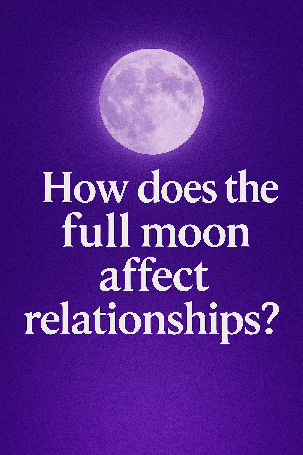 Full moon graphic with text: How does the full moon affect relationships?