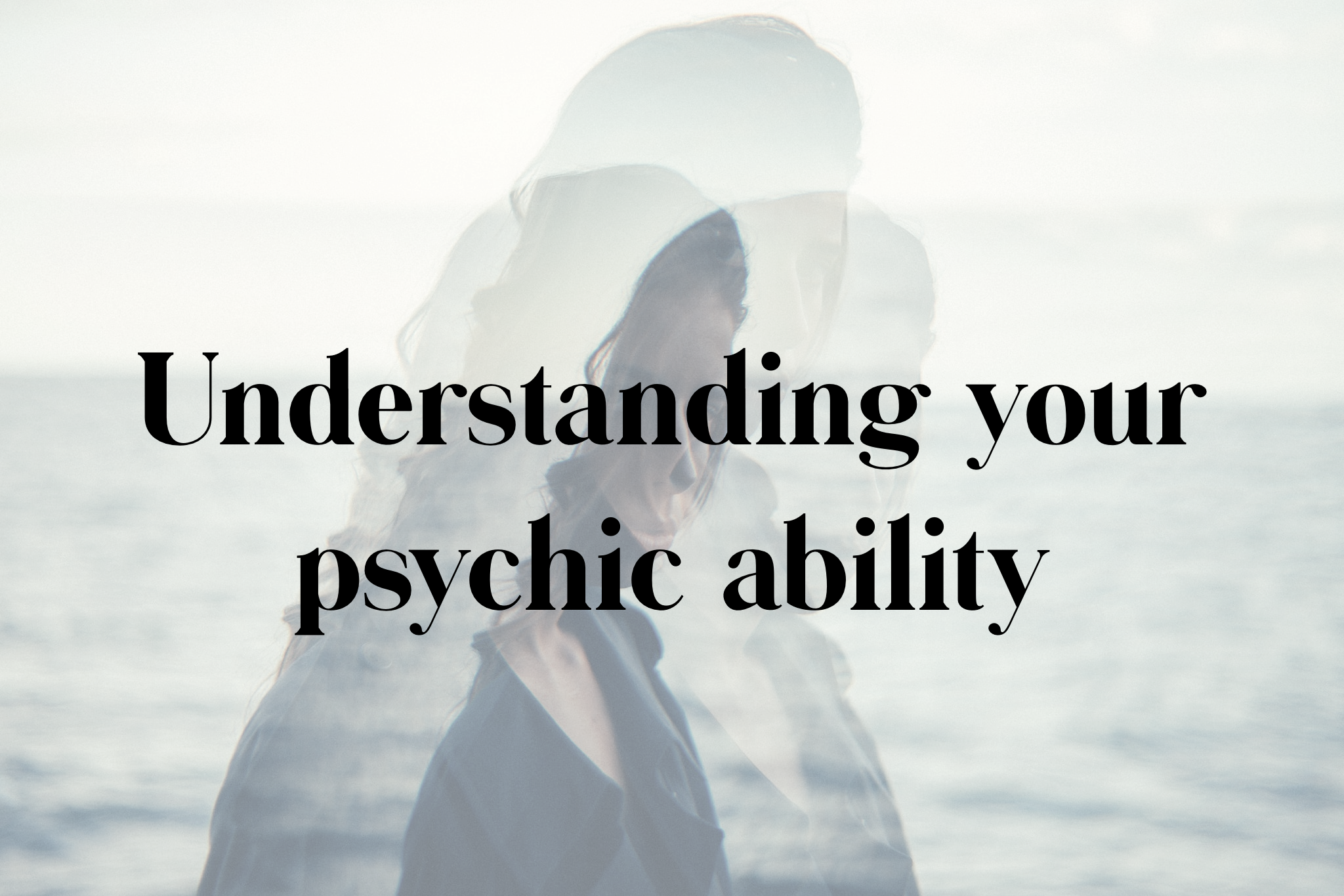 Understand Your Psychic Abilities