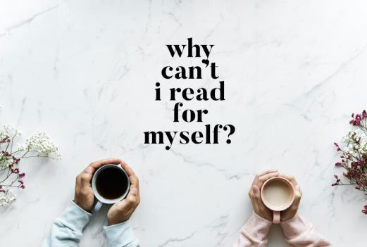 I am a reader. Why can't I read for myself?