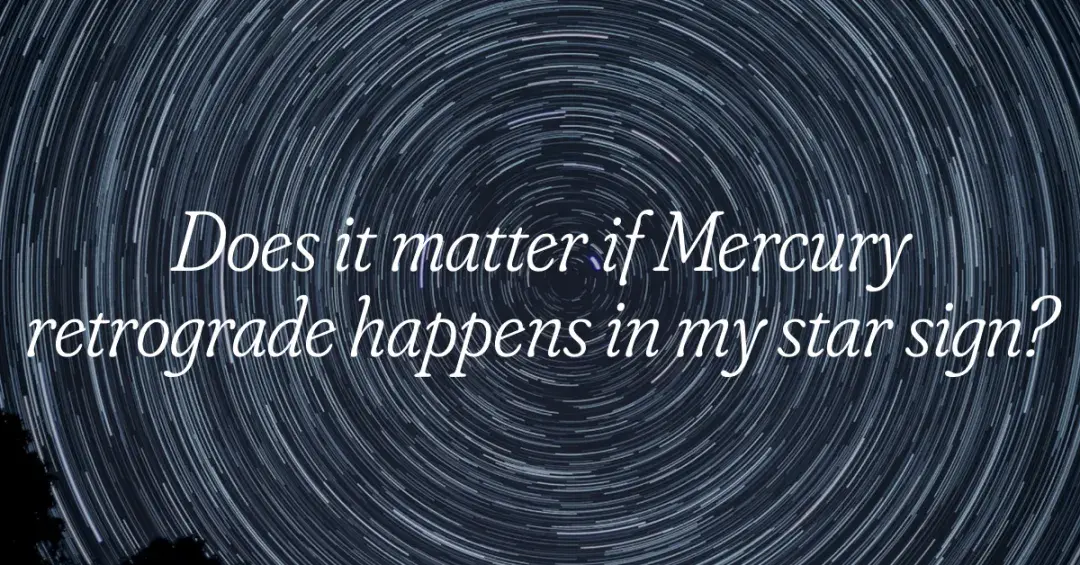 Text "does it matter if Mercury retrograde happens in my Sun sign?"