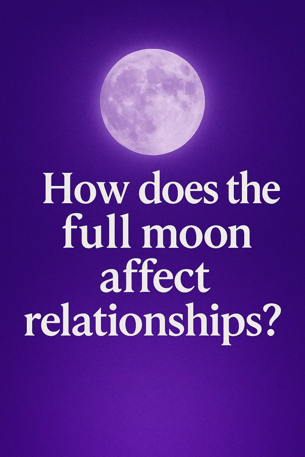Full moon graphic with text: How does the full moon affect relationships?