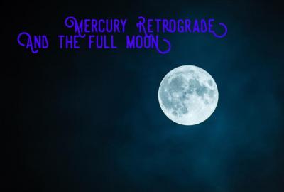 Mercury Retrograde and a full moon 